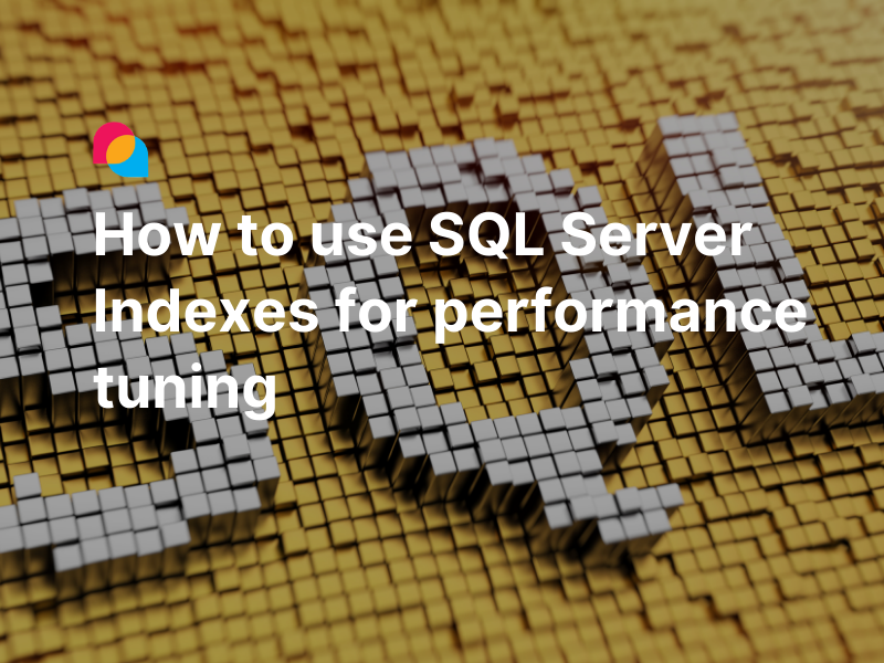 How to use SQL Server Indexes for performance tuning