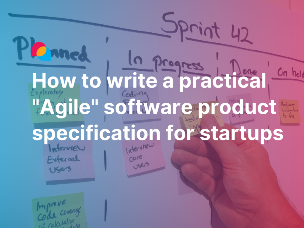 How to write a practical Agile software product specification for startups