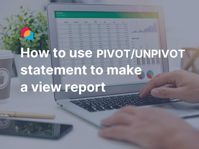 How to use PIVOT and UNPIVOT statement to make a view report