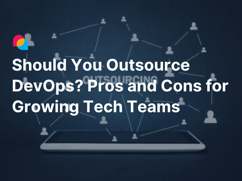 Should You Outsource DevOps? Pros and Cons for Growing Tech Teams