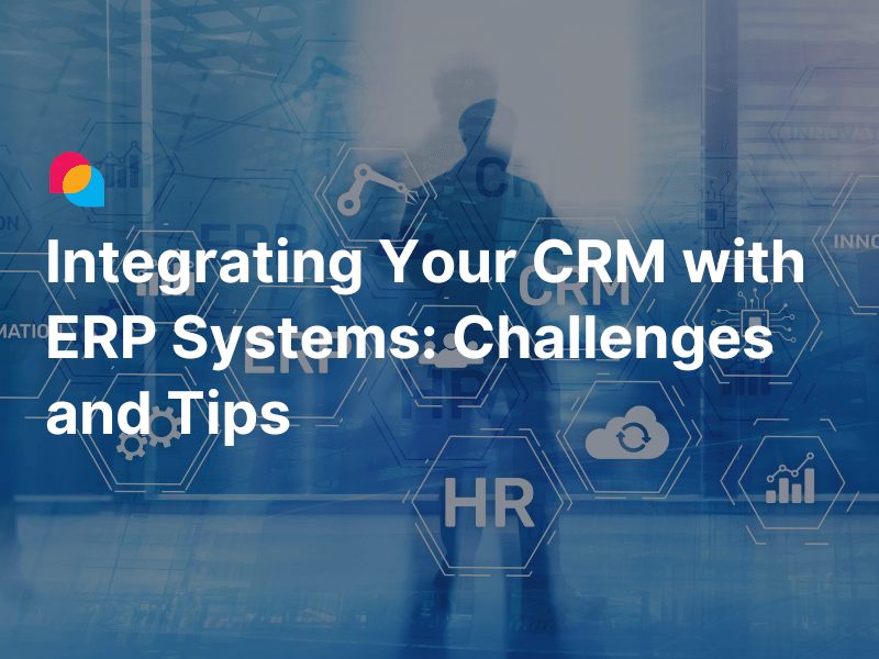Integrating Your CRM with ERP Systems Challenges and Tips