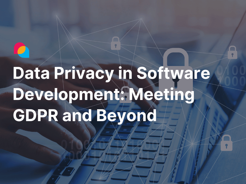 Data Privacy in Software Development Meeting GDPR and Beyond