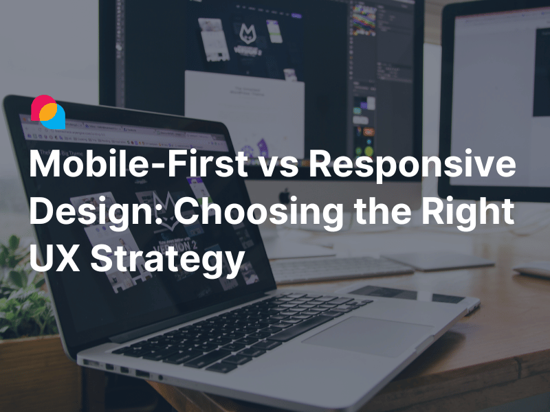 Mobile-First vs Responsive Design Choosing the Right UX Strategy
